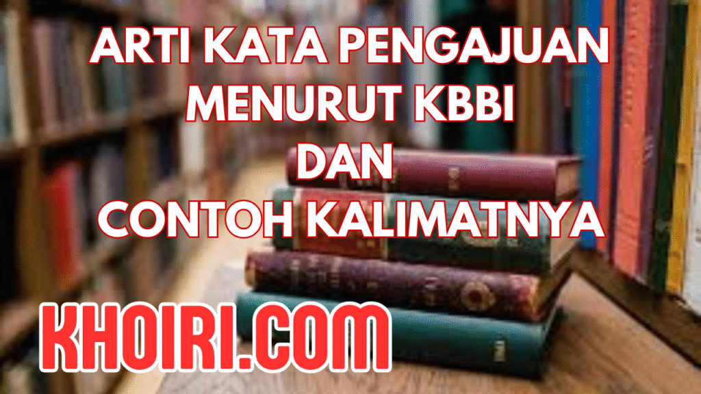 Arti Kata Pengajuan Menurut KBBI dan Contoh Kalimatnya