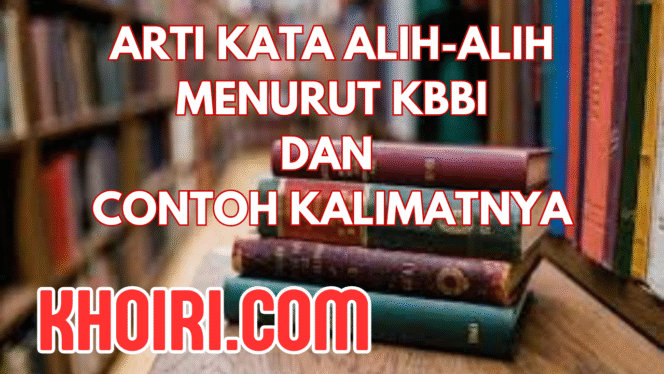 
Arti kata alih-alih menurut KBBI dan contoh kalimat