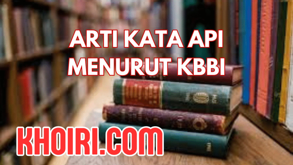 Arti Kata Api Menurut KBBI dan Contoh Kalimatnya