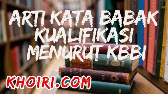 
					Arti Kata Babak Kualifikasi Menurut KBBI