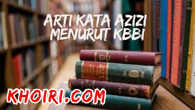 
					Arti Kata Azizi Menurut Kamus Besar Bahasa Indonesia (KBBI)