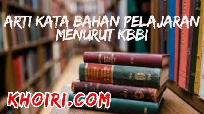 
					Arti Kata Bahan Pelajaran Menurut KBBI