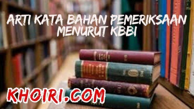 
					Arti Kata Bahan Pemeriksaan Menurut KBBI