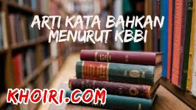 
					Arti Kata Bahkan Menurut KBBI dan Contoh Kalimatnya