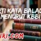 Menurut Kamus Besar Bahasa Indonesia (KBBI), Arti kata balada adalah n Sas sajak sederhana tentang suatu kisah cerita rakyat yang mengharukan, kadang-kadang dinyanyikan, kadang-kadang berupa dialog.