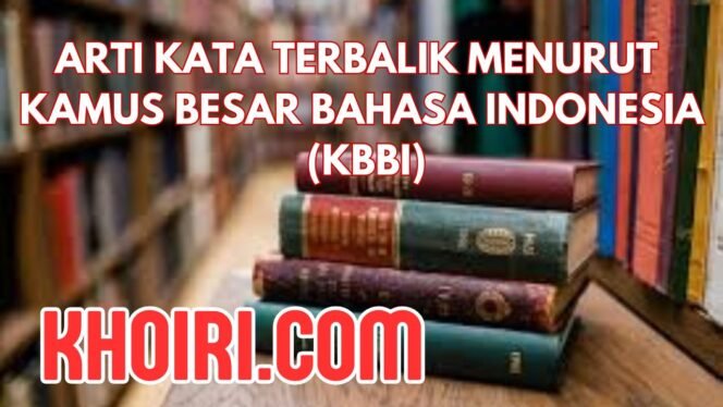 
Arti Kata Terbalik Menurut Kamus Besar Bahasa Indonesia (KBBI)