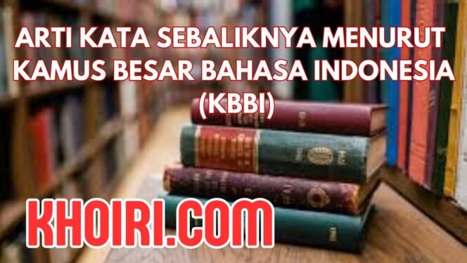 
Arti Kata Sebaliknya Menurut Kamus Besar Bahasa Indonesia (KBBI)