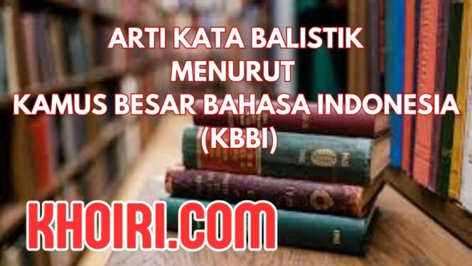
Arti Kata Balistik Menurut Kamus Besar Bahasa Indonesia (KBBI)