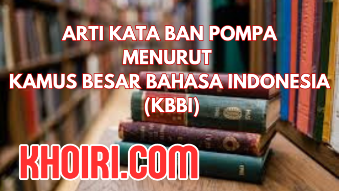 
Arti Kata Ban Pompa Menurut Kamus Besar Bahasa Indonesia (KBBI)