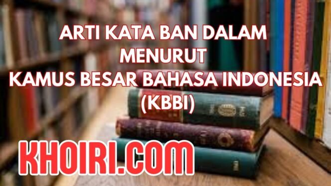 
Arti Kata Ban Dalam Menurut Kamus Besar Bahasa Indonesia (KBBI)