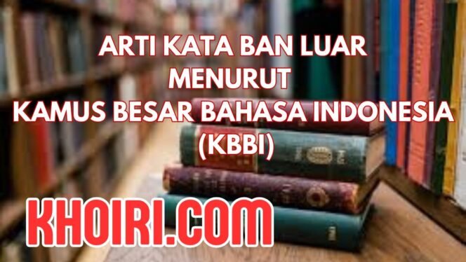 
Arti Kata Ban Luar Menurut Kamus Besar Bahasa Indonesia (KBBI)