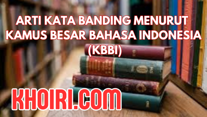 
Arti Kata Banding Menurut Kamus Besar Bahasa Indonesia (KBBI)