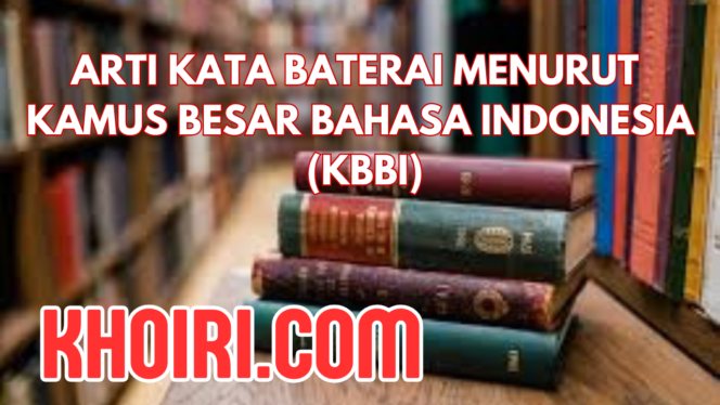 
Arti Kata Baterai Menurut Kamus Besar Bahasa Indonesia (KBBI)