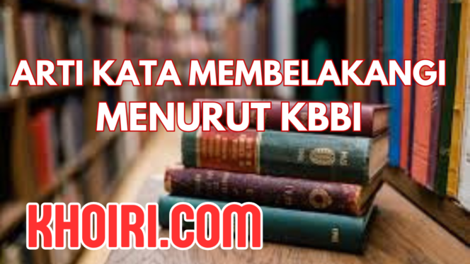 
Arti Kata Membelakangi Menurut KBBI dan Contoh Kalimatnya